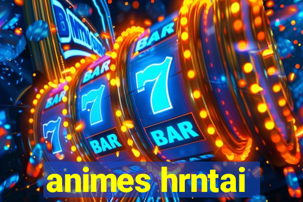 animes hrntai